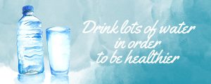 drink lots of water in order to be healthier